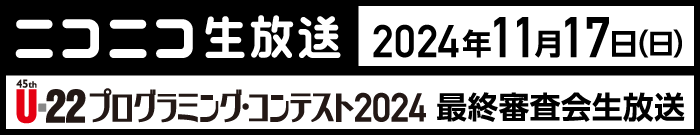 ニコニコ生放送 2024年11月17日（日）U-22プログラミング・コンテスト2024最終審査会生放送