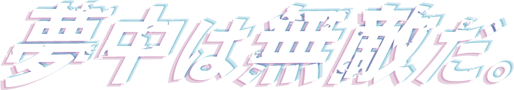 夢中は無敵だ。